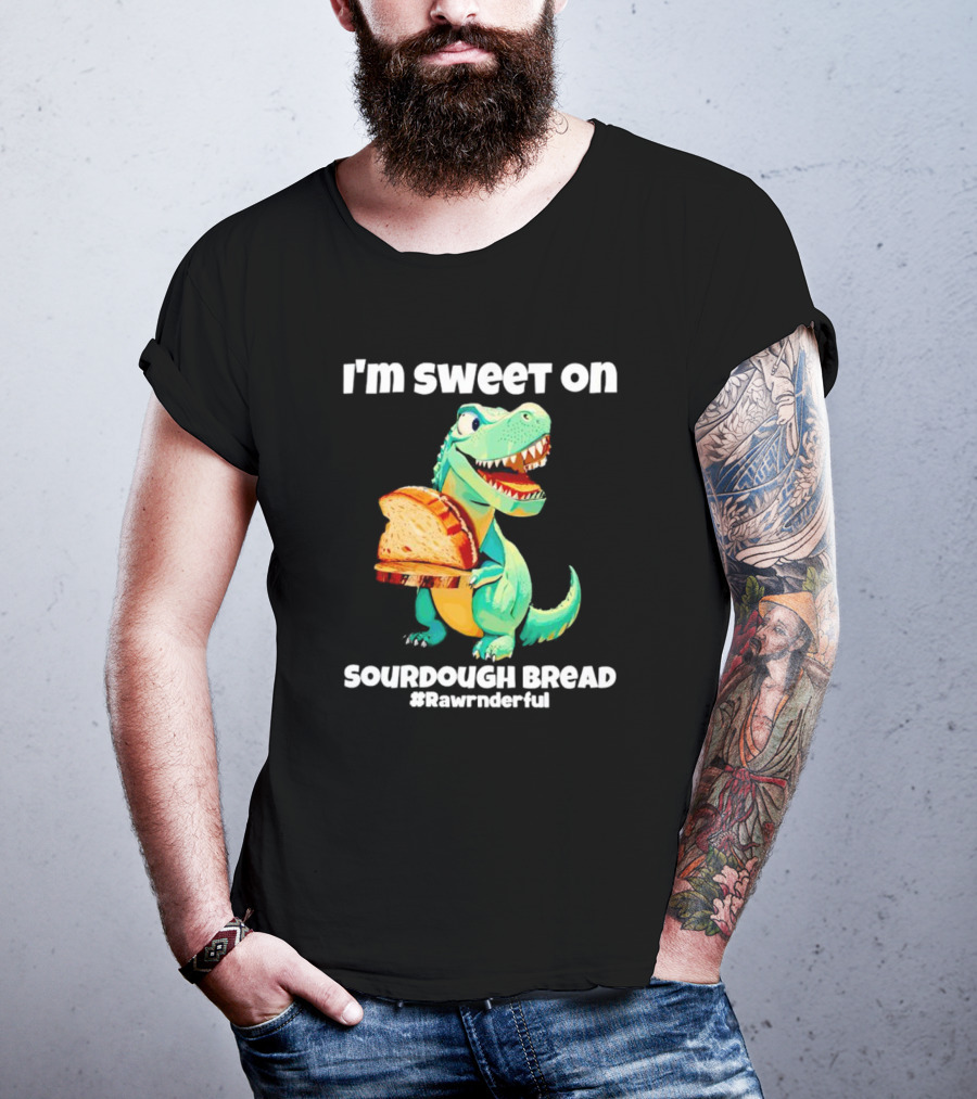I'm Sweet On Sourdough Bread T-Rex #Rawrnderful T-Shirt