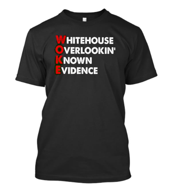 Woke White House Overlookin' Known Evidence T-Shirt