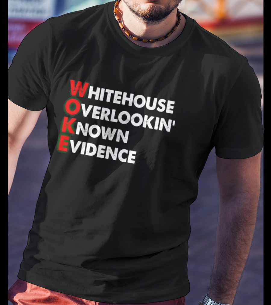 Woke White House Overlookin' Known Evidence T-Shirt