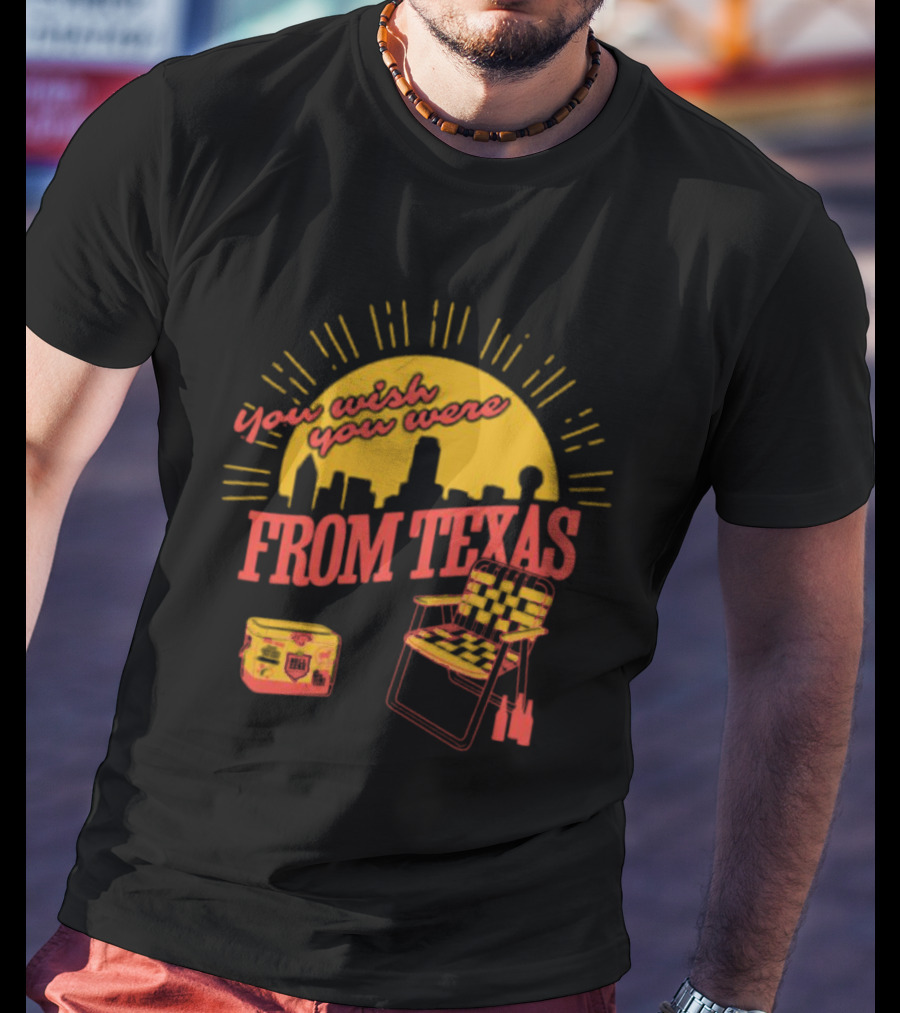 You Wish You Were From Texas Skyline Chair Cooler T-Shirt
