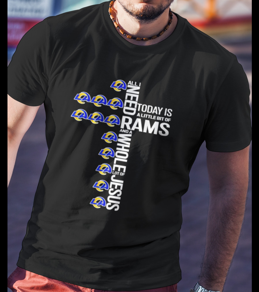 All I Need Today Is A Little Bit Of Rams And A Whole Lot Of Jesus T-Shirt