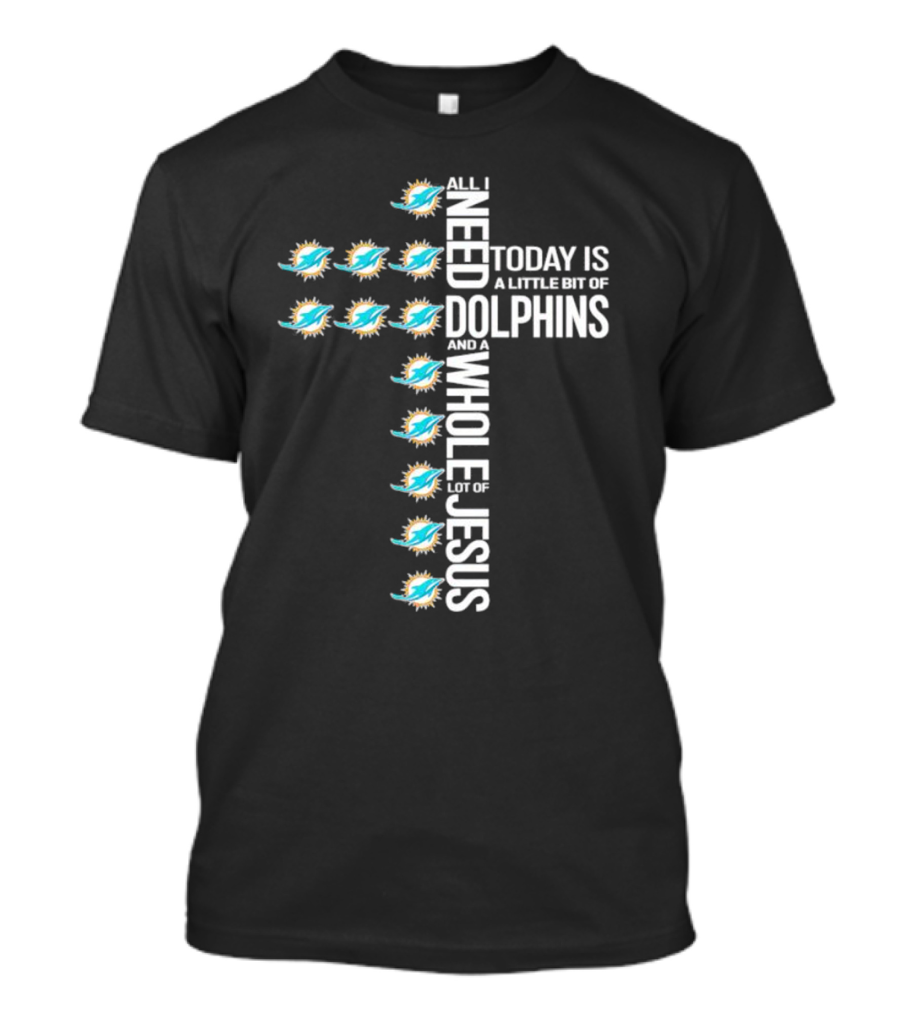 All I Need Today Is A Little Bit Of Dolphins And A Whole Lot Of Jesus Miami Dolphins T-Shirt