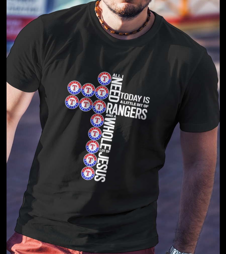 All I Need Today Is A Little Bit Of Texas Rangers And A Whole Lot Of Jesus Cross T-Shirt
