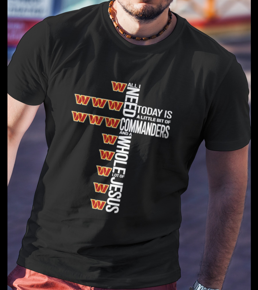 All I Need Today Is A Little Bit Of Washington Commanders And A Whole Lot Of Jesus T-Shirt