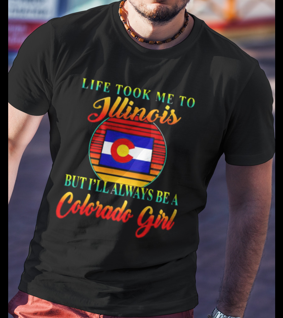 Life Took Me To Illinois Colorado Flag Always A Colorado Girl T-Shirt