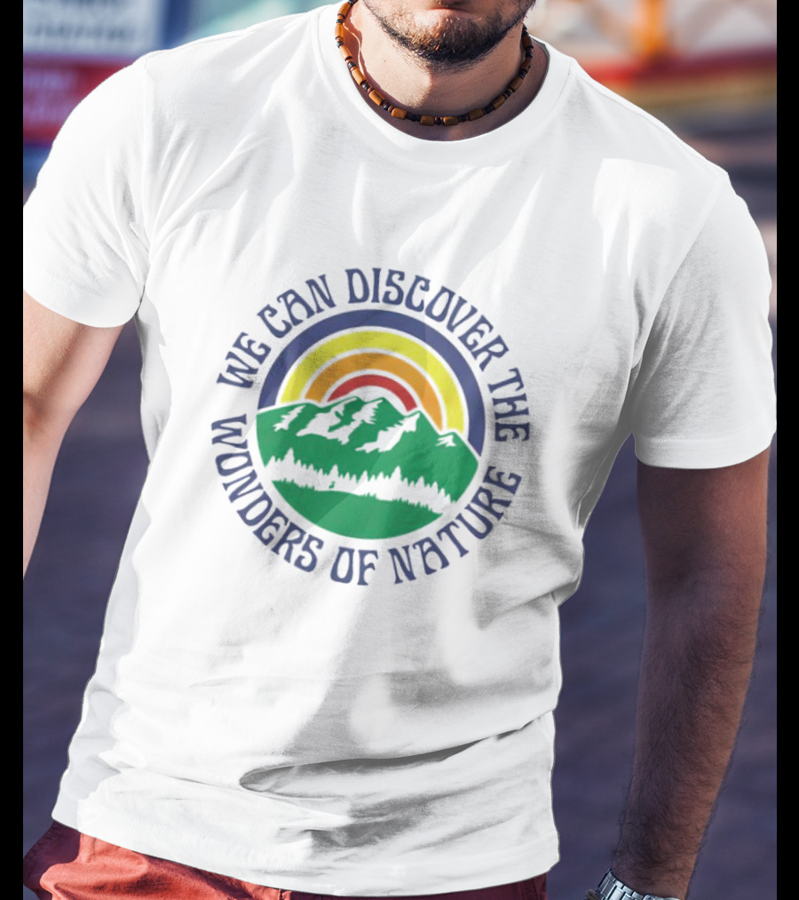 We Can Discover The Wonders Of Nature Mountain And Rainbow T-Shirt