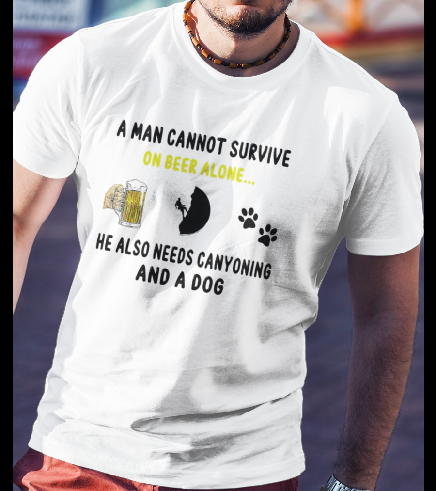 A Man Cannot Survive On Beer Alone He Also Needs Canyoning And A Dog T-Shirt