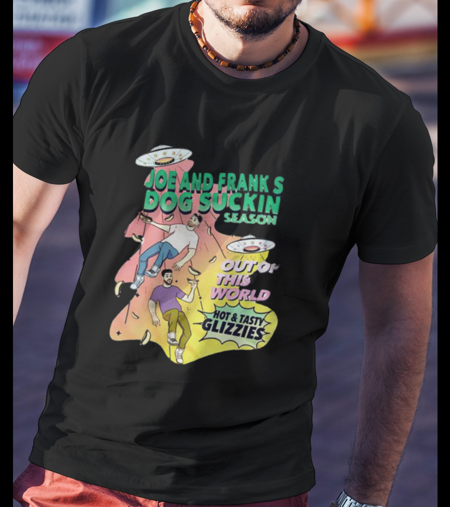 Joe And Frank's Dog Suckin' Season Out Of This World Hot And Tasty Glizzies T-Shirt