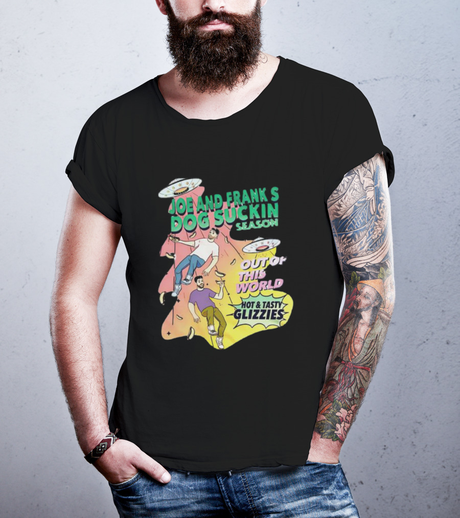 Joe And Frank's Dog Suckin' Season Out Of This World Hot And Tasty Glizzies T-Shirt