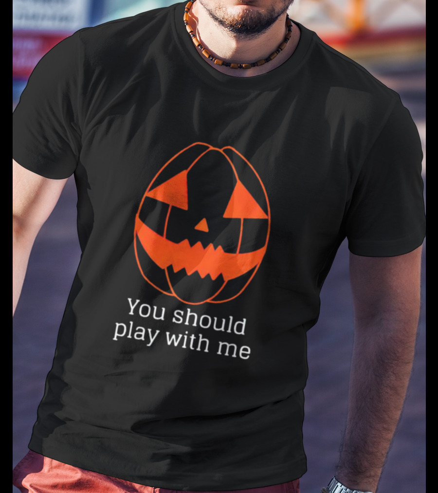 You Should Play With Me Pumpkin Face T-Shirt
