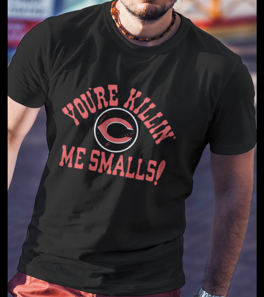 You're Killin' Me Smalls C Cincinnati Reds T-Shirt