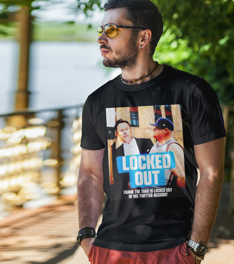 Locked Out Frank The Tank Is Locked Out Of His Twitter Account Elon Musk T-Shirt