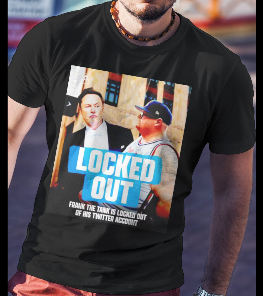 Locked Out Frank The Tank Is Locked Out Of His Twitter Account Elon Musk T-Shirt