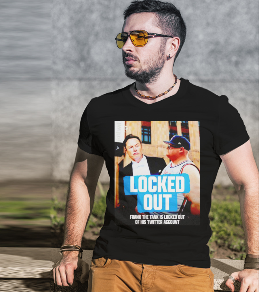 Locked Out Frank The Tank Is Locked Out Of His Twitter Account Elon Musk T-Shirt
