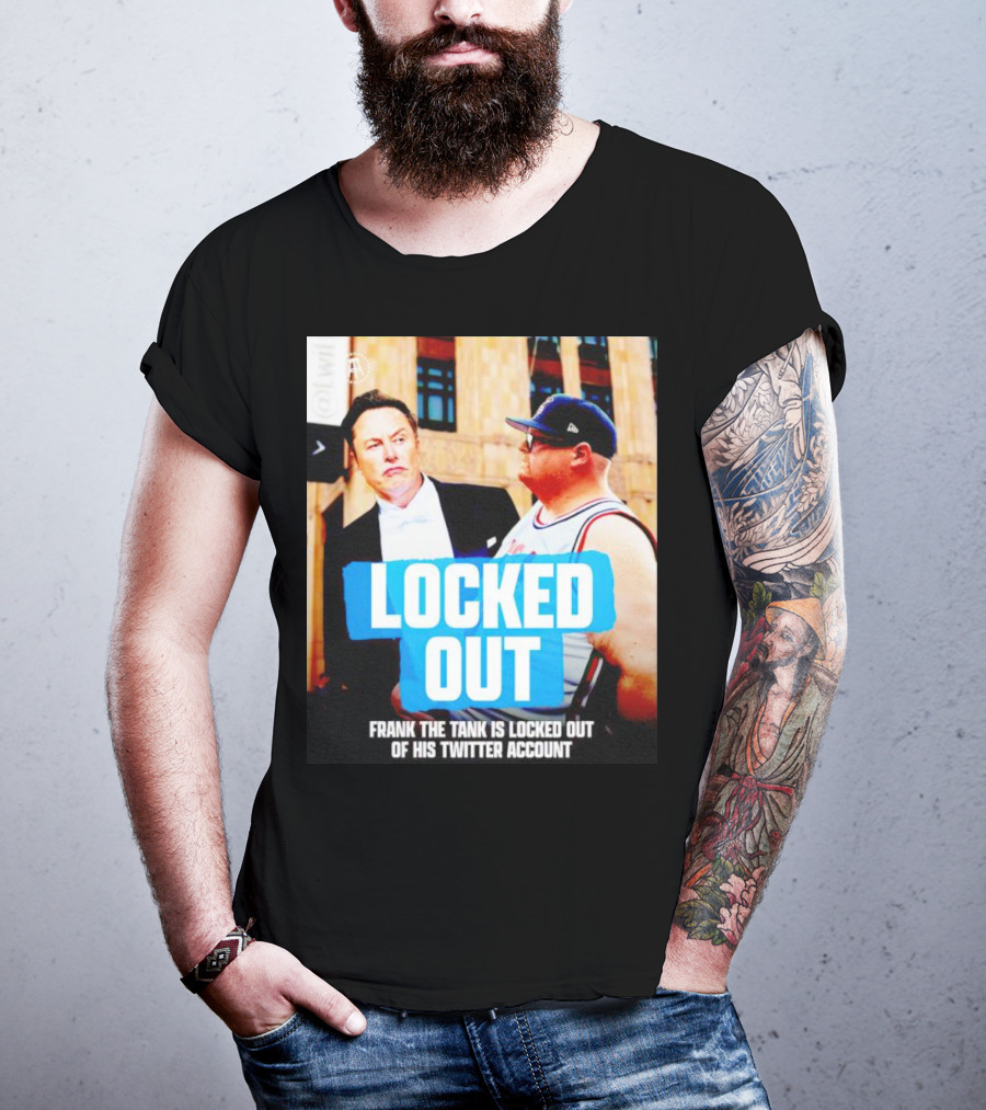 Locked Out Frank The Tank Is Locked Out Of His Twitter Account Elon Musk T-Shirt