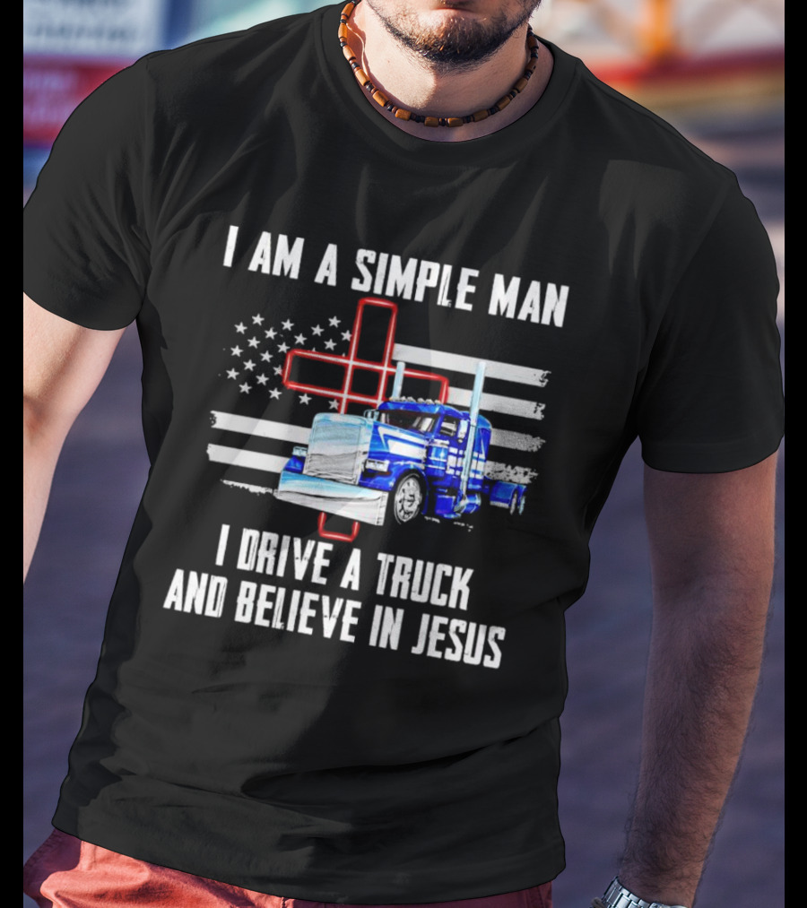 I Am A Simple Man I Drive A Truck And Believe In Jesus American Flag And Cross T-Shirt