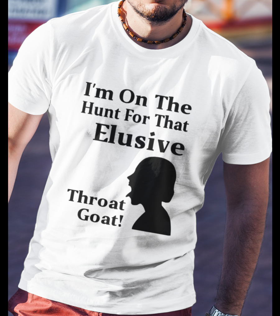 I'm On The Hunt For That Elusive Throat Goat T-Shirt