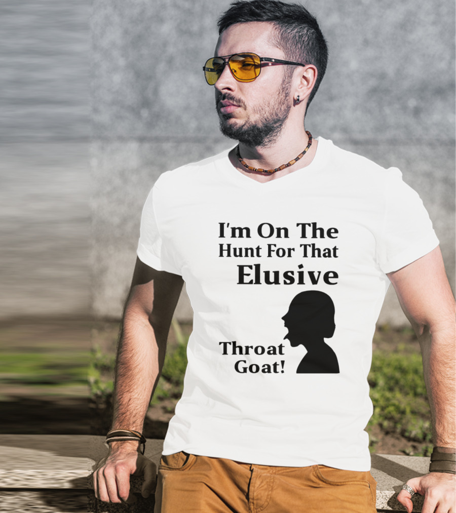I'm On The Hunt For That Elusive Throat Goat T-Shirt