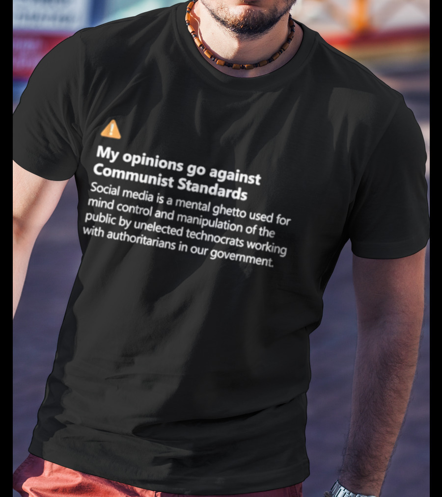 My Opinions Go Against Communist Standards Social Media's Mental Ghetto And Technocratic Control T-Shirt