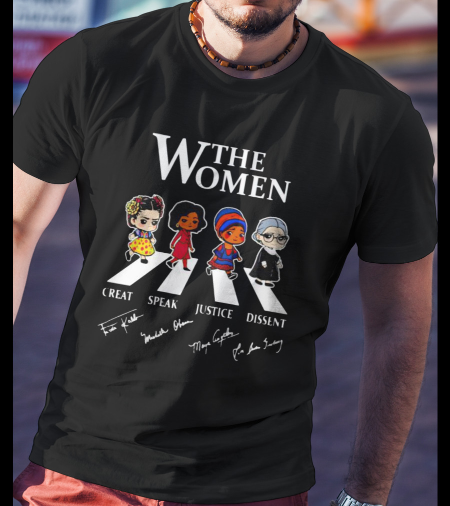 The Women Creat Speak Justice Dissent Signatures Frida Kahlo Michelle Obama Maya Angelou RBG Abbey Road T-Shirt