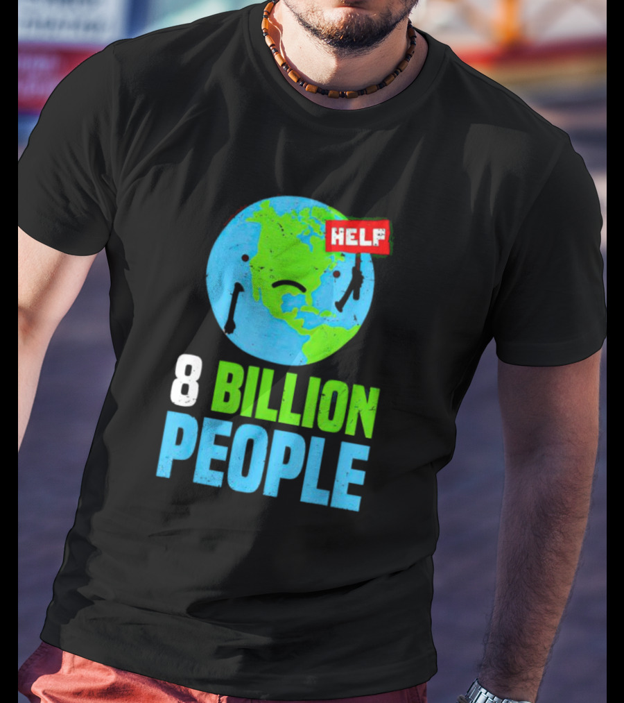 HELP Sad Earth 8 Billion People T-Shirt