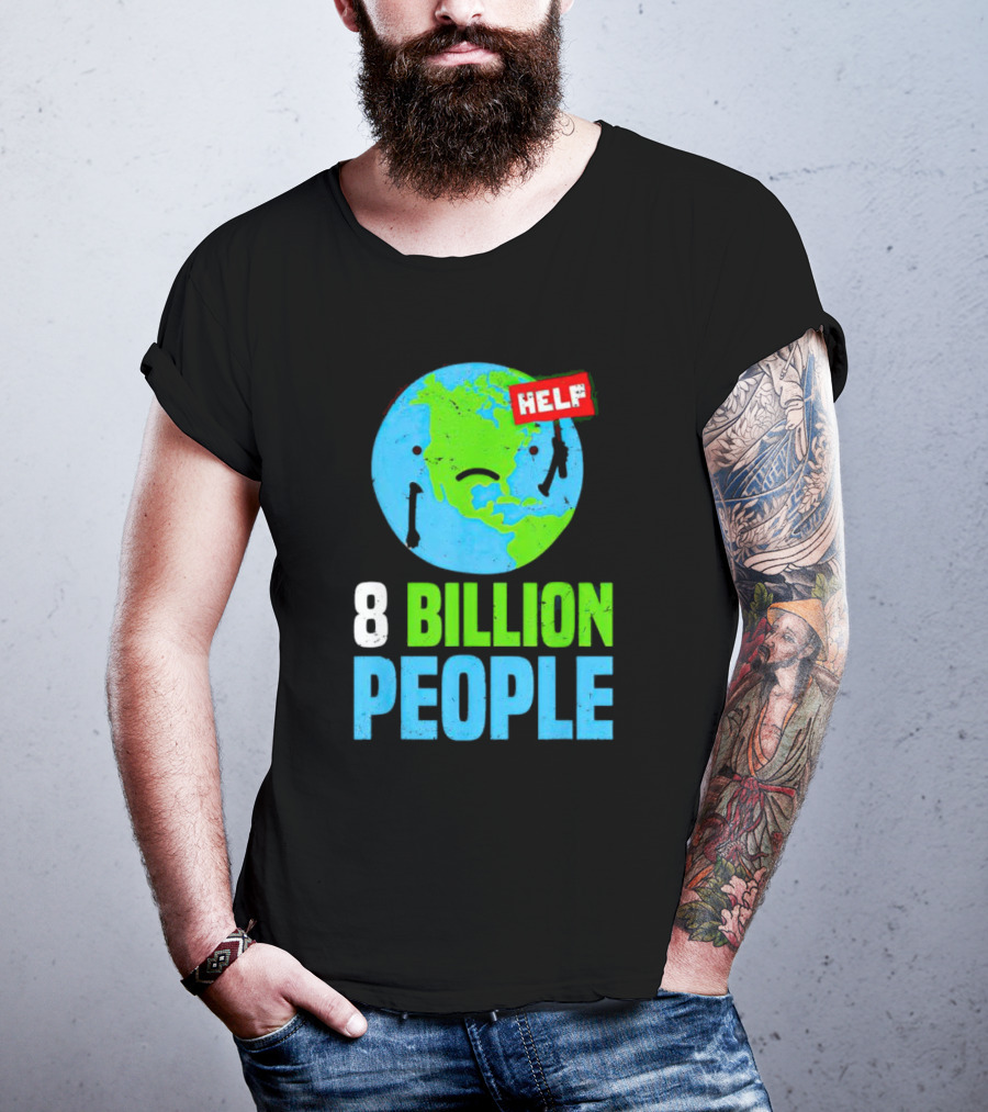 HELP Sad Earth 8 Billion People T-Shirt