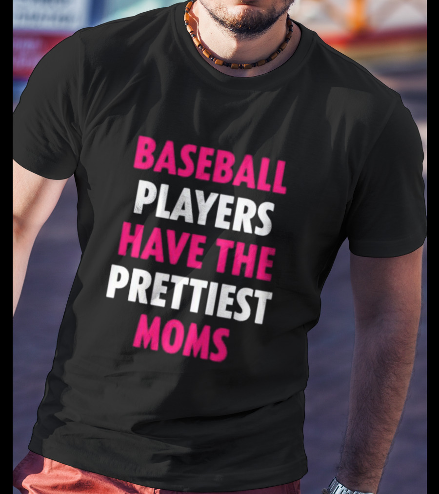 Baseball Players Have The Prettiest Moms Funny Mother's Day Sports Fan Gift T-Shirt