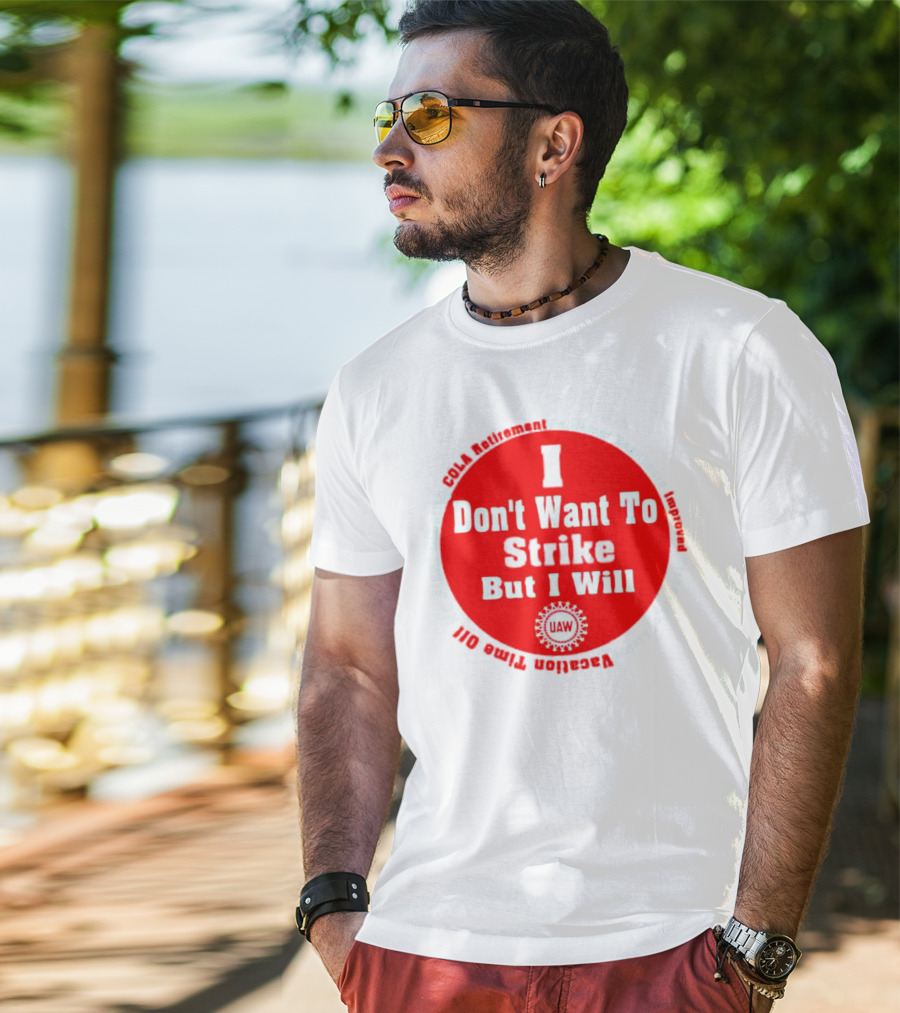 I Don't Want To Strike But I Will UAW COLA Retirement Healthcare Vacation Time Off T-Shirt