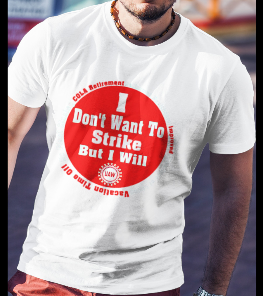I Don't Want To Strike But I Will UAW COLA Retirement Healthcare Vacation Time Off T-Shirt
