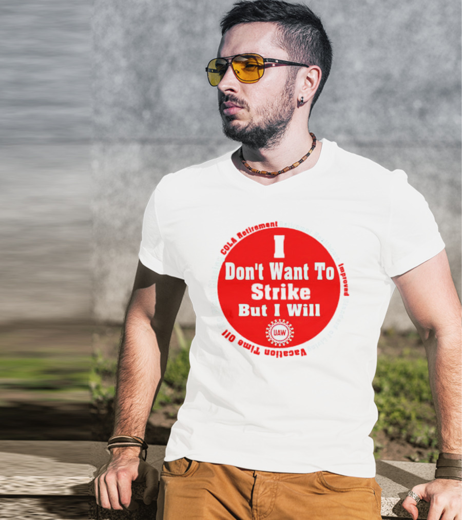 I Don't Want To Strike But I Will UAW COLA Retirement Healthcare Vacation Time Off T-Shirt