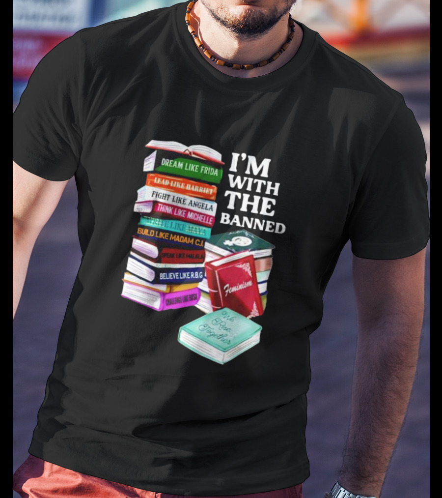 I’m With The Banned Dream Like Frida Lead Like Harriet Fight Like Angela Feminist Books T-Shirt
