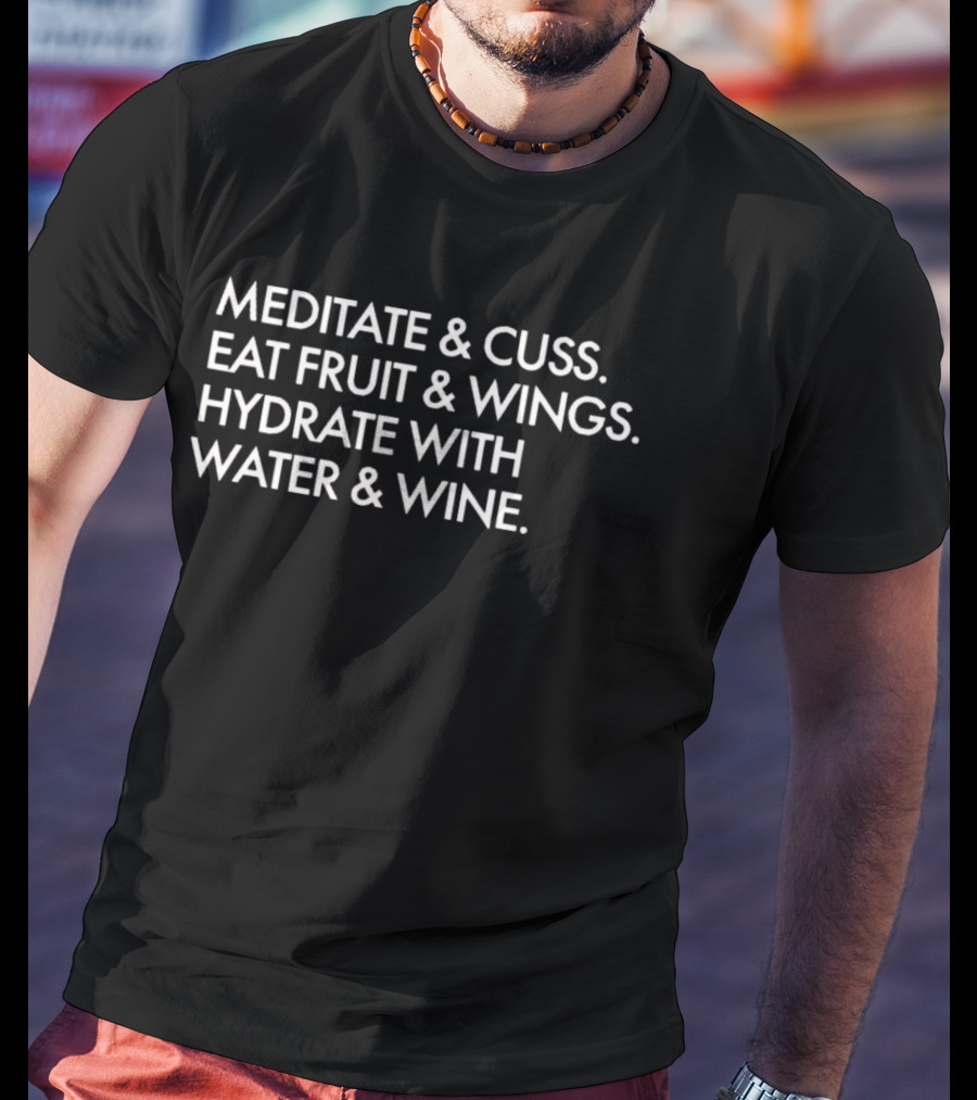 Meditate And Cuss Eat Fruit And Wings Hydrate With Water And Wine T-Shirt