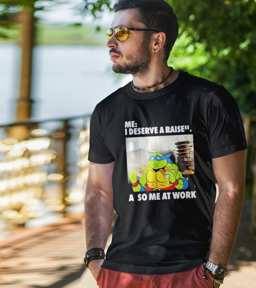 Me I Deserve A Raise Ninja Turtles Eating Pizza So Me At Work T-Shirt