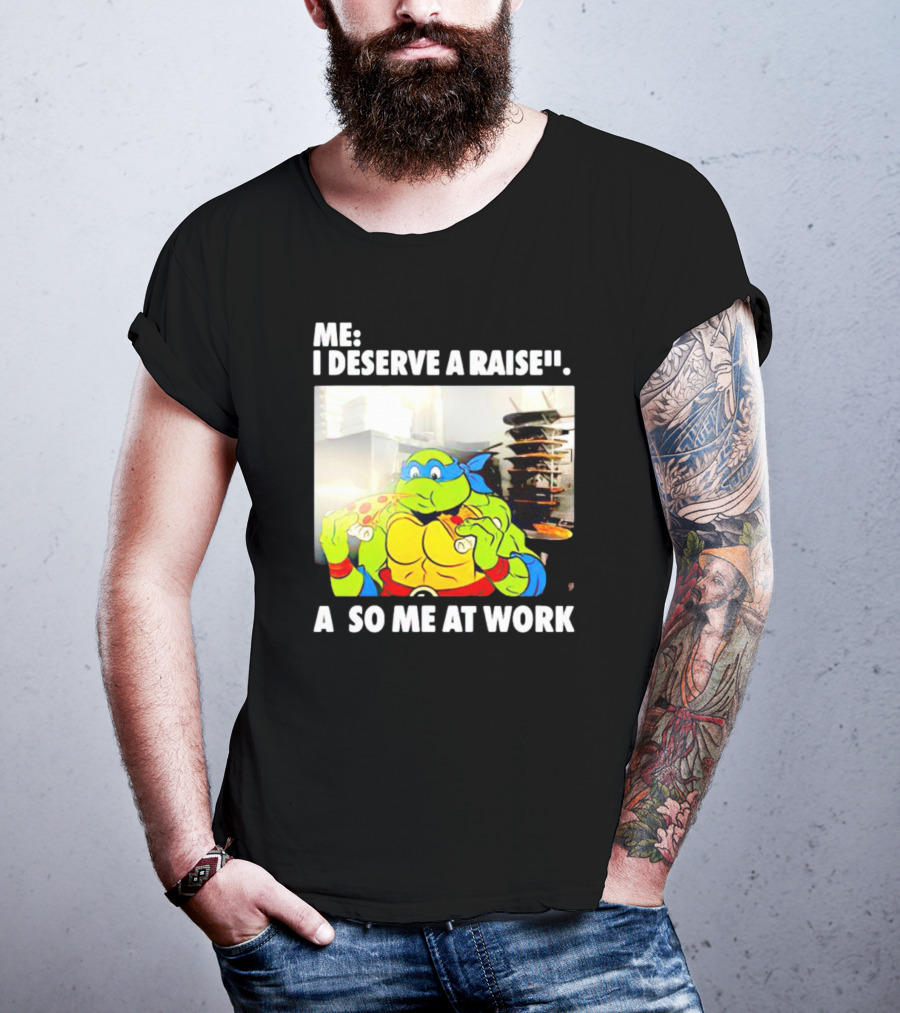 Me I Deserve A Raise Ninja Turtles Eating Pizza So Me At Work T-Shirt