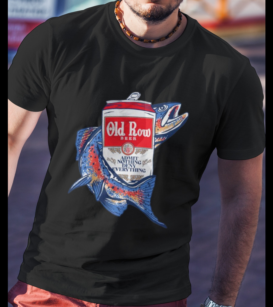 Old Row Beer Admit Nothing Deny Everything Fishing Can T-Shirt