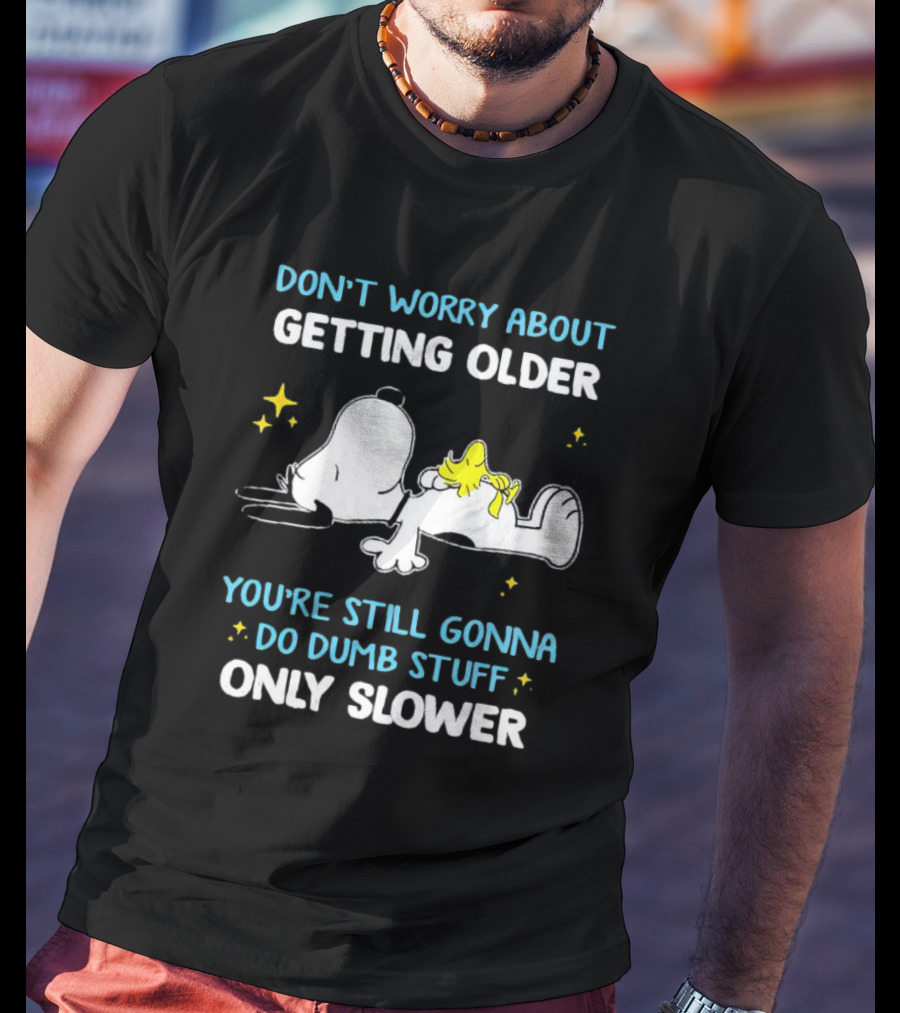 Snoopy Woodstock Don't Worry About Getting Older Do Dumb Stuff Only Slower T-Shirt