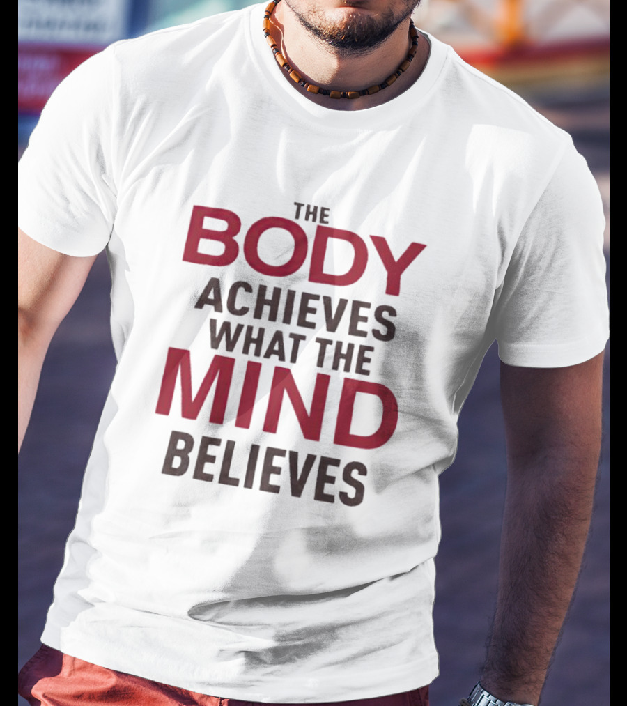 The Body Achieves What The Mind Believes Motivational Phrase T-Shirt