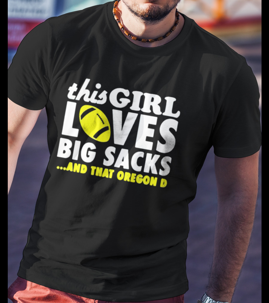This Girl Loves Big Sacks And That Oregon D T-Shirt