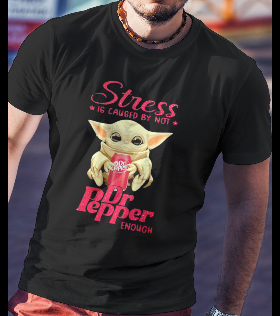 Stress Is Caused By Not Dr Pepper Enough Baby Yoda T-Shirt