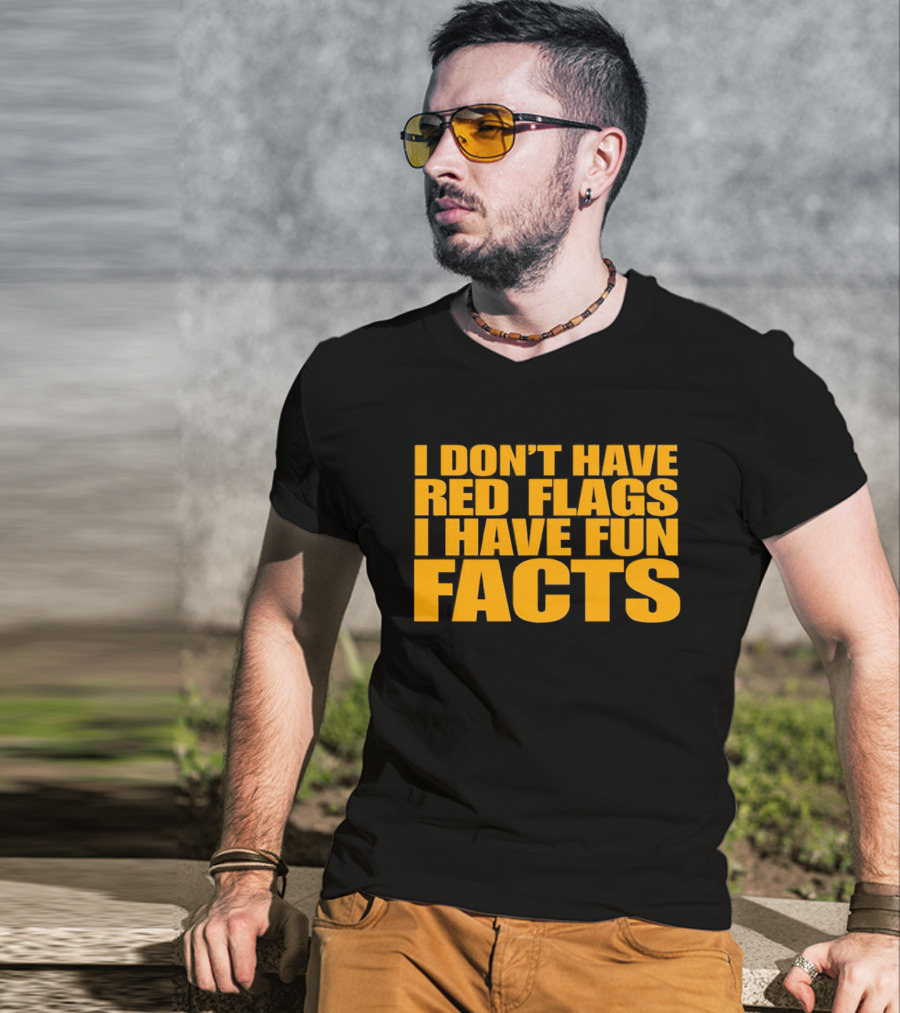 I Don't Have Red Flags I Have Fun Facts T-Shirt
