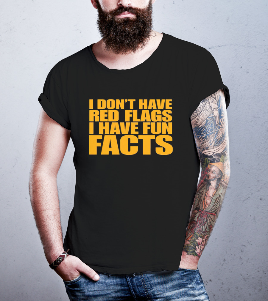 I Don't Have Red Flags I Have Fun Facts T-Shirt