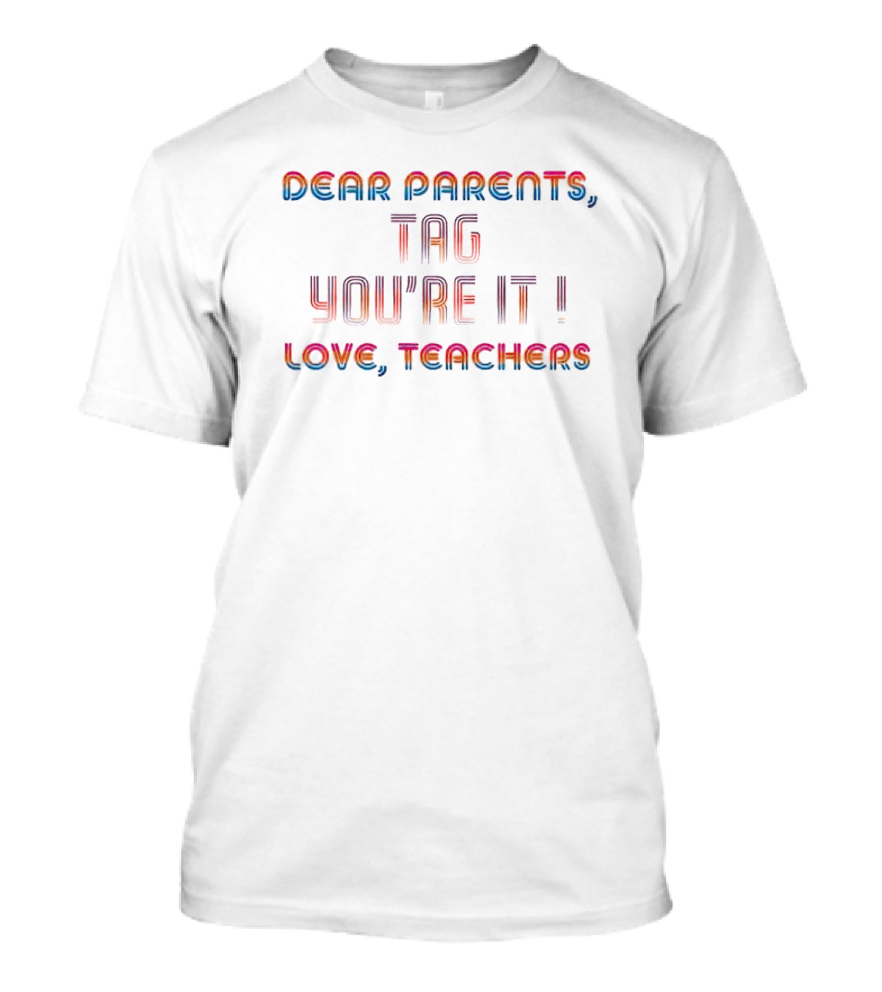 Dear Parents Tag You’re It Love Teachers T-Shirt