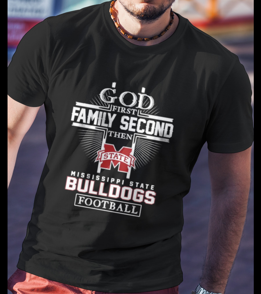 God First Family Second Then Mississippi State Bulldogs Football T-Shirt