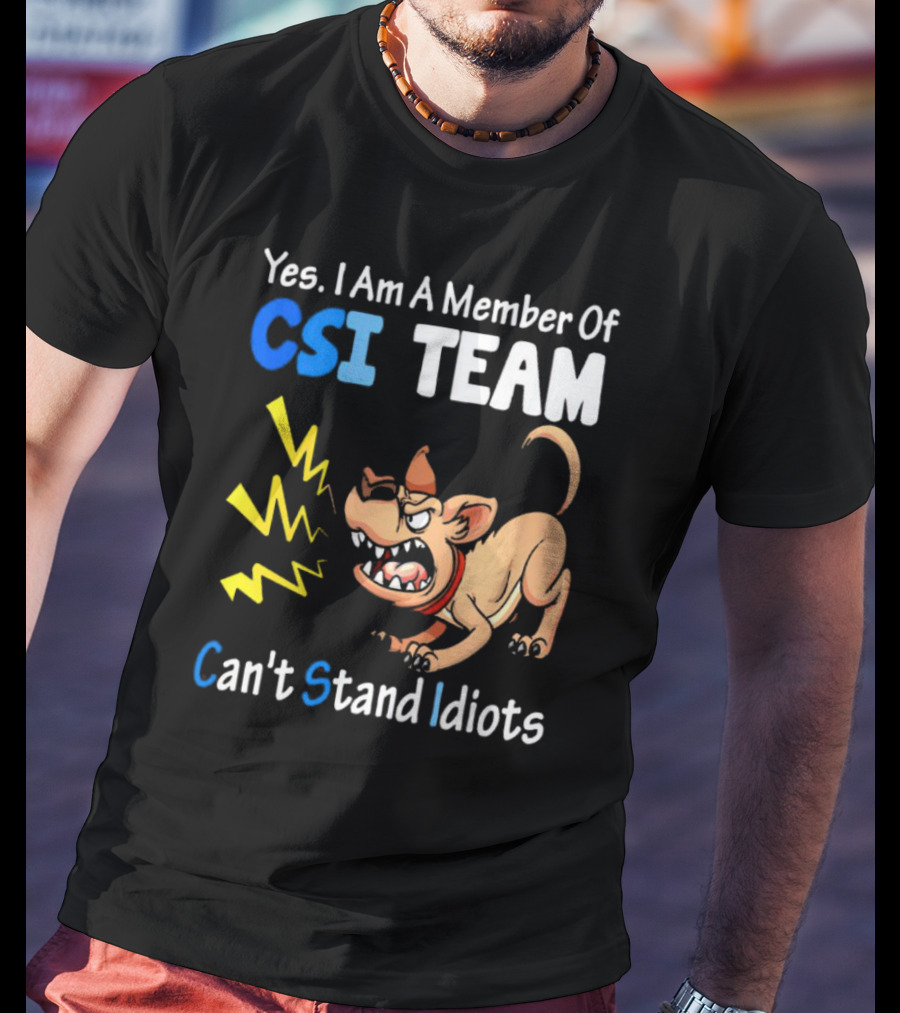 Yes I Am A Member Of CSI Team Can't Stand Idiots Dog T-Shirt