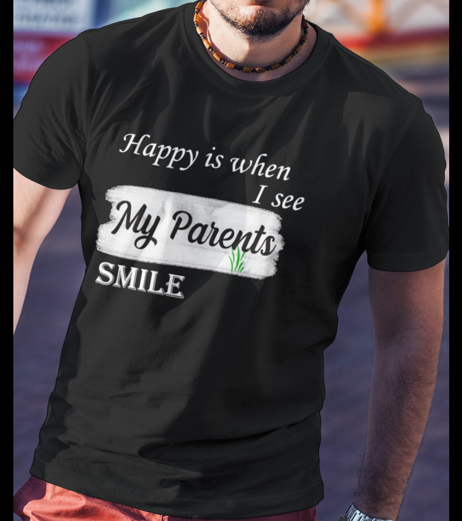 Happy Is When I See My Parents Smile T-Shirt