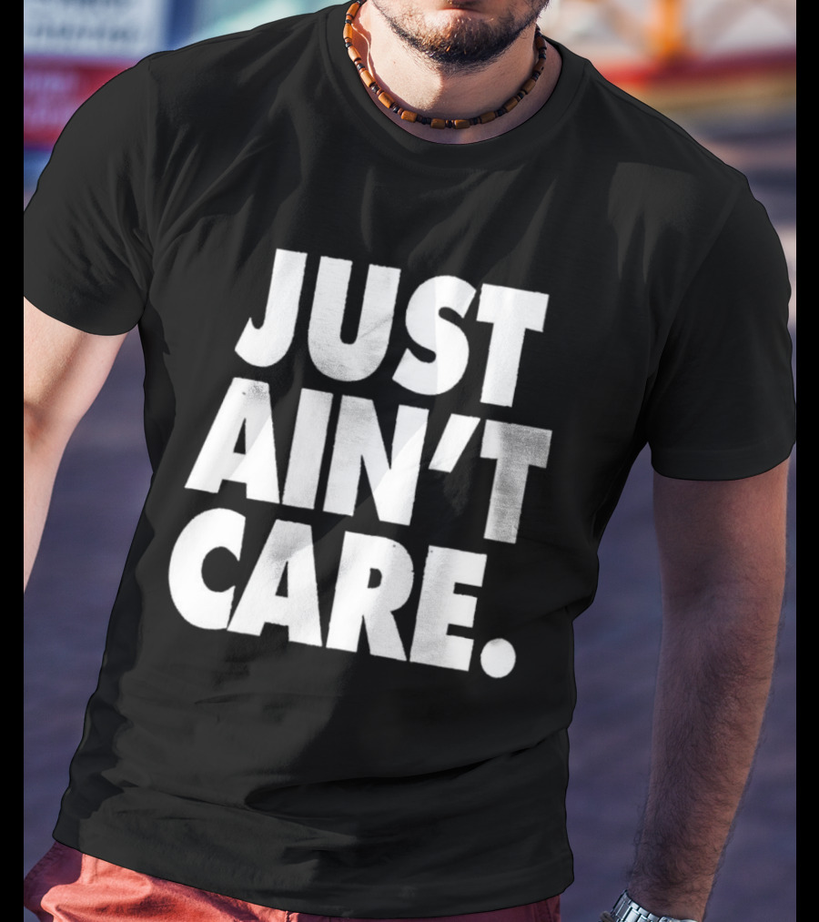 JUST AIN'T CARE T-Shirt