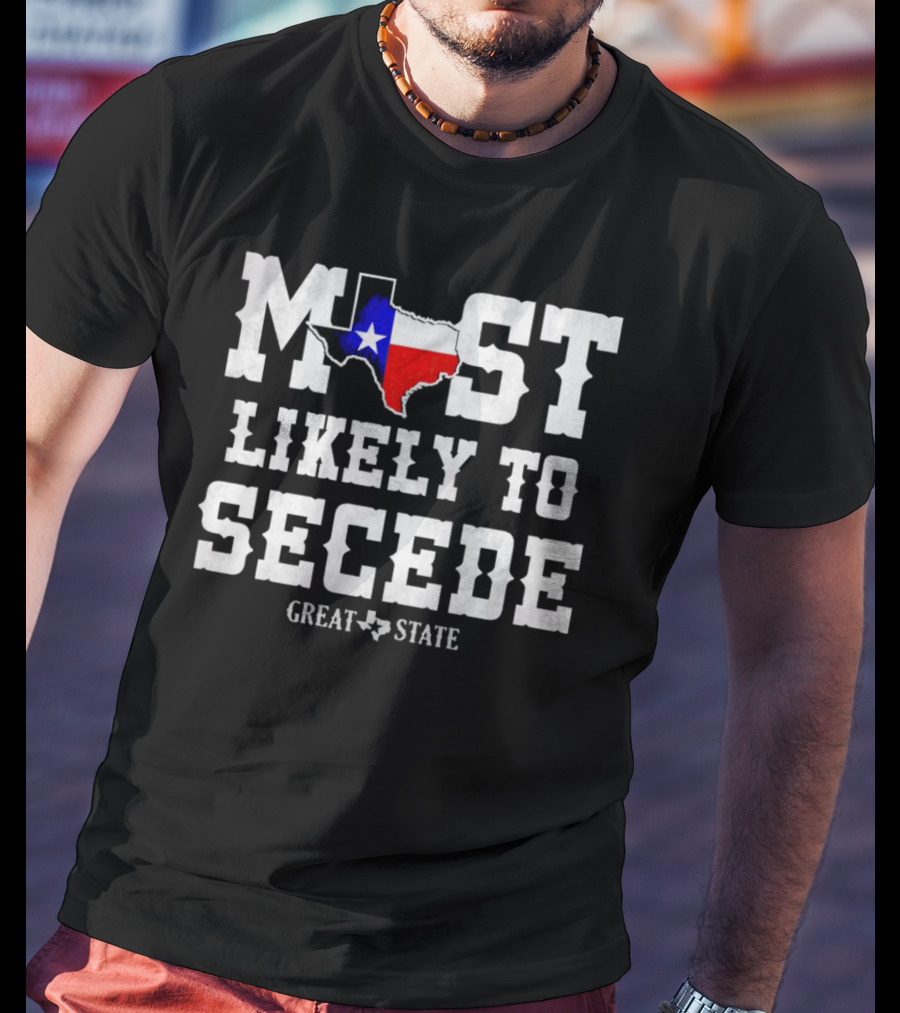 Most Likely To Secede Great State T-Shirt