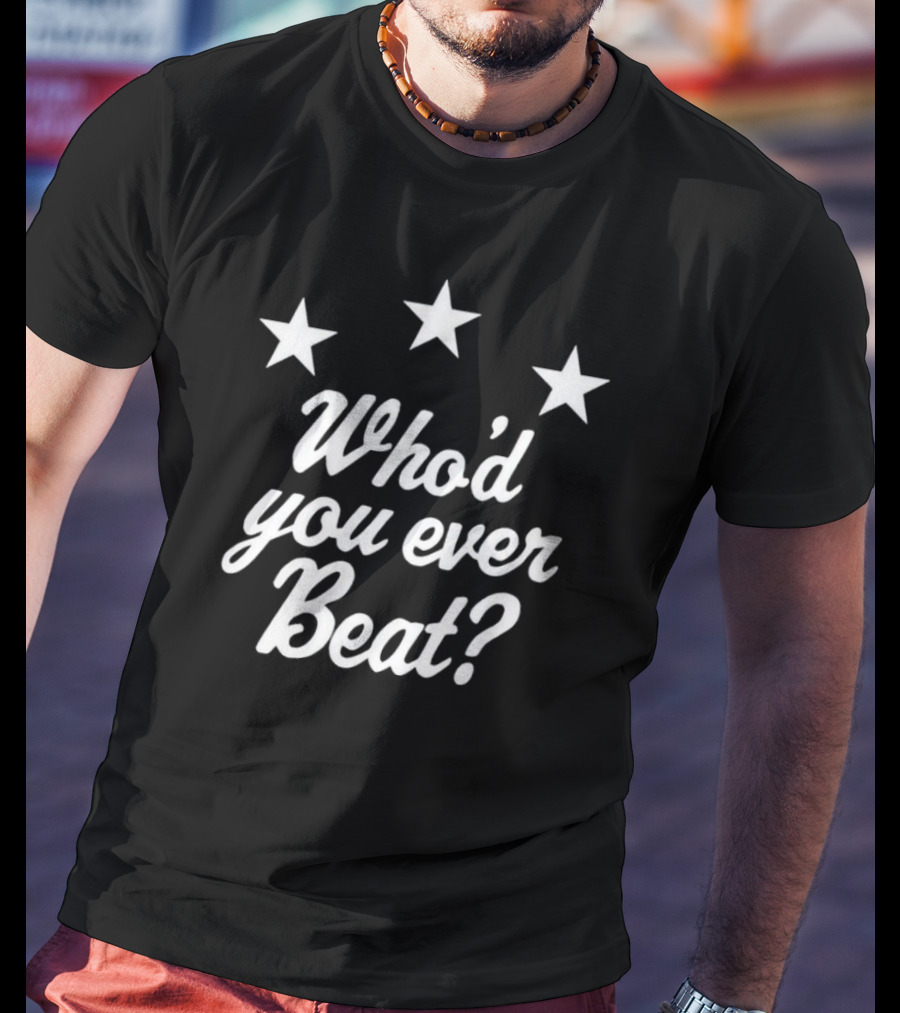 Who’d You Ever Beat Three Stars T-Shirt