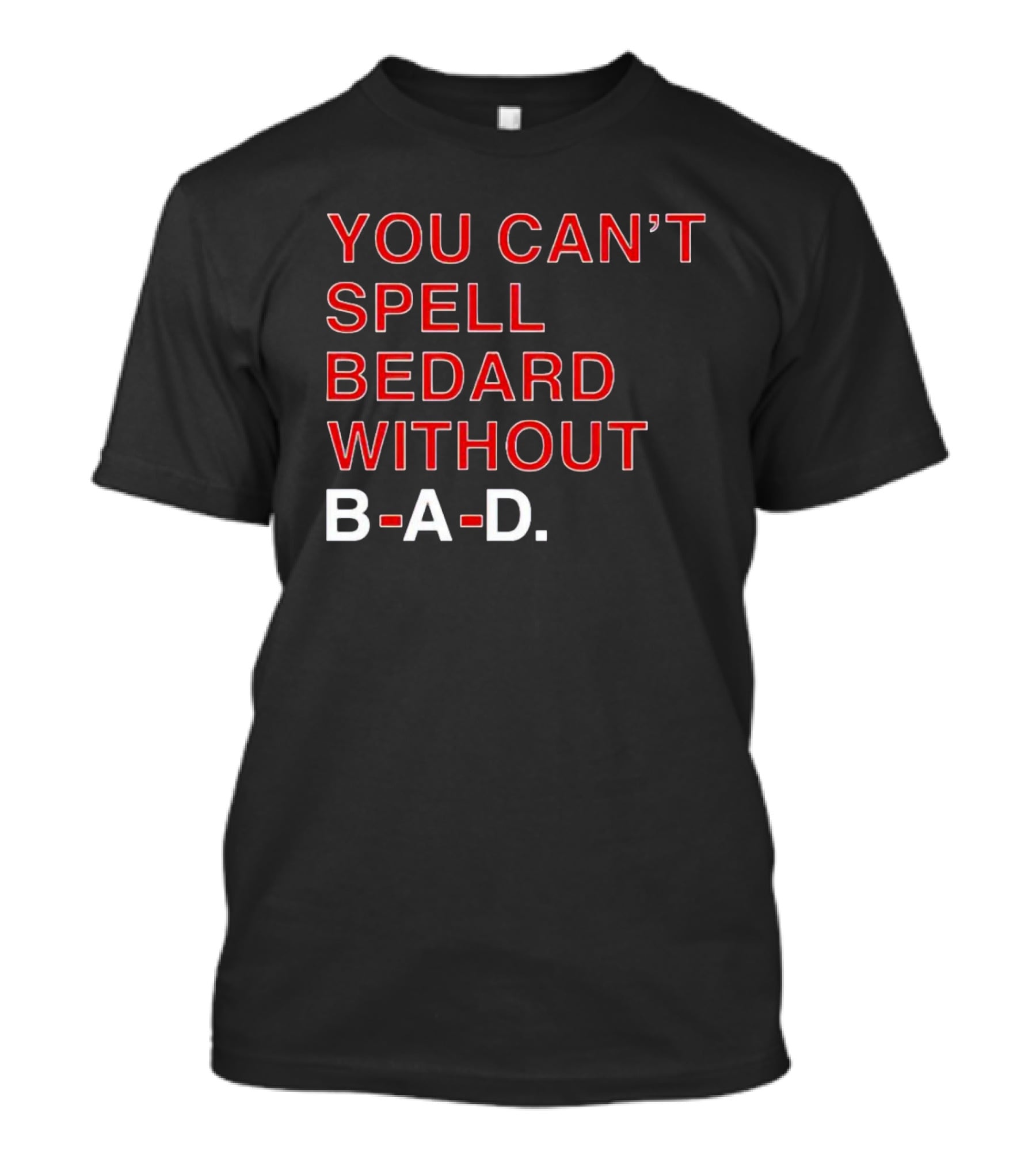 You Can't Spell Bedard Without B-A-D Text In Red And White T-Shirt