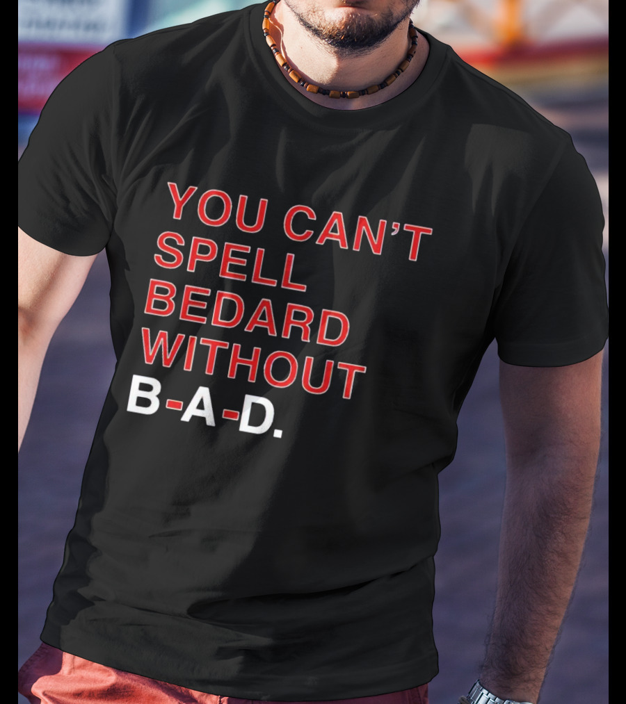 You Can't Spell Bedard Without B-A-D Text In Red And White T-Shirt